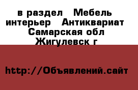  в раздел : Мебель, интерьер » Антиквариат . Самарская обл.,Жигулевск г.